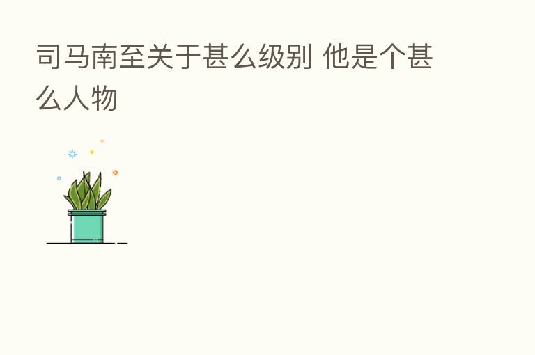 司马南至关于甚么级别 他是个甚么人物