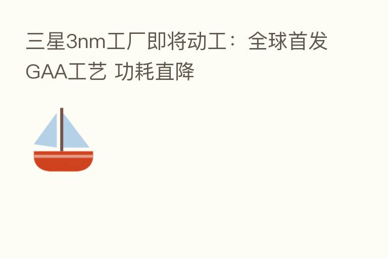 三星3nm工厂即将动工:全球首发GAA工艺 功耗直降