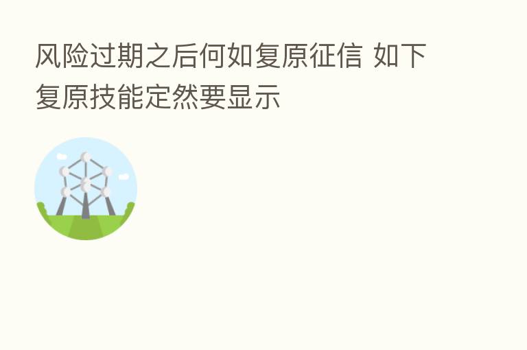 风险过期之后何如复原征信 如下复原技能定然要显示