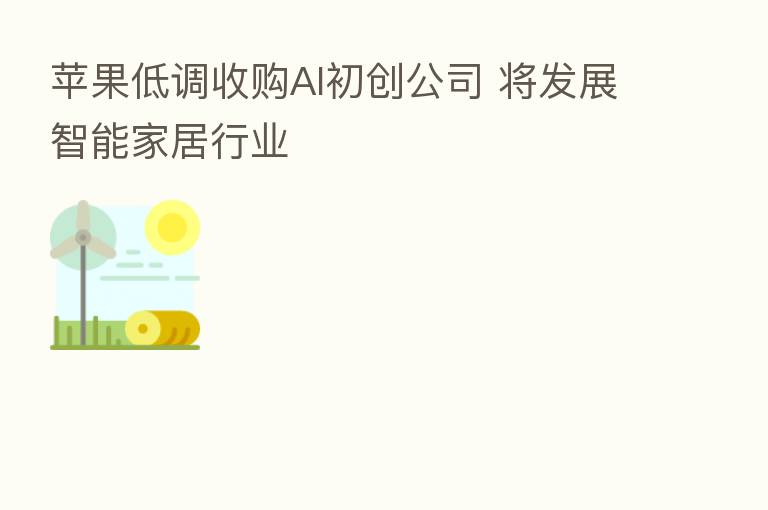 苹果低调收购AI初创公司 将发展智能家居行业