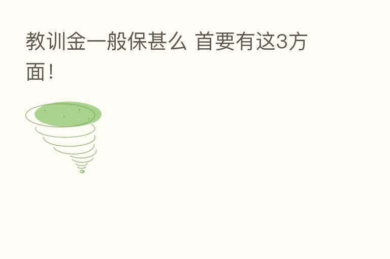 教训金一般保甚么 首要有这3方面!