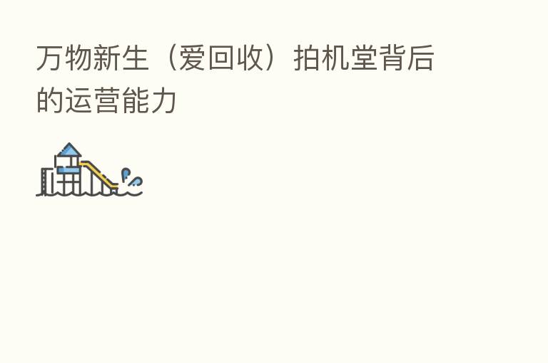 万物新生（爱回收）拍机堂背后的运营能力