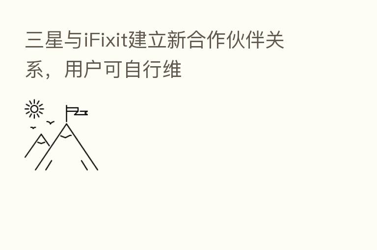 三星与iFixit建立新合作伙伴关系,用户可自行维