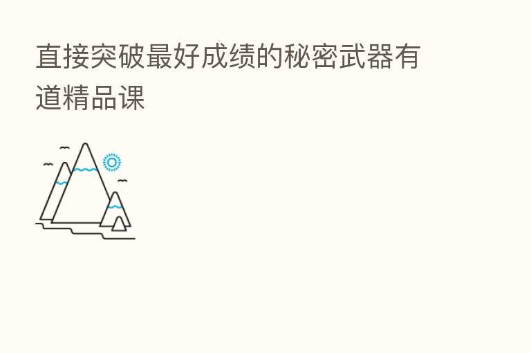 直接突破 好成绩的秘密武器有道精品课