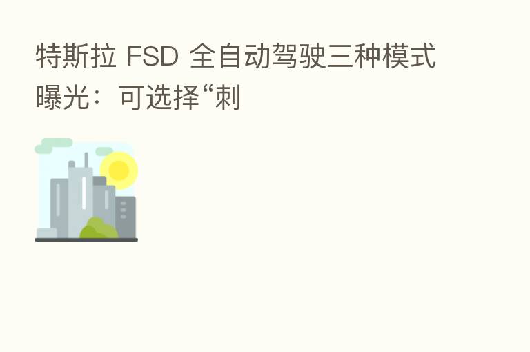 特斯拉 FSD 全自动驾驶三种模式曝光:可选择“刺