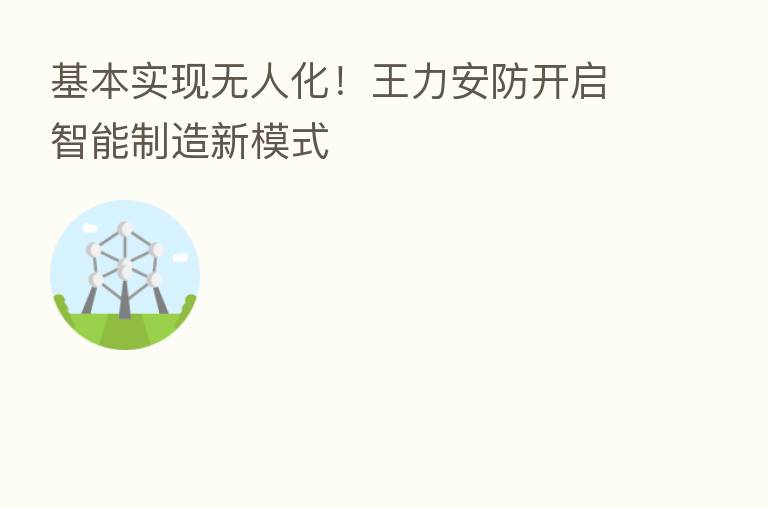 基本实现无人化！王力安防开启智能制造新模式