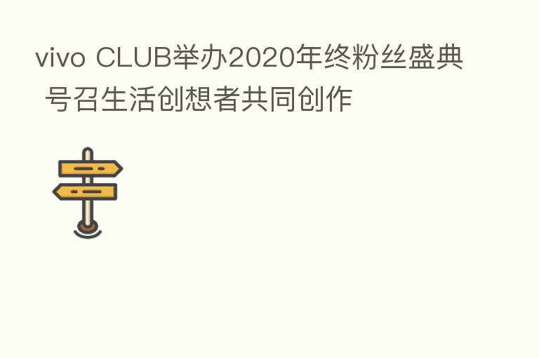 vivo CLUB举办2020年终粉丝盛典 号召生活创想者共同创作