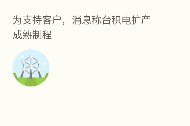 为支持客户,消息称台积电扩产成熟制程