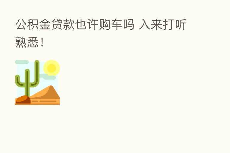 公积金贷款也许购车吗 入来打听熟悉！