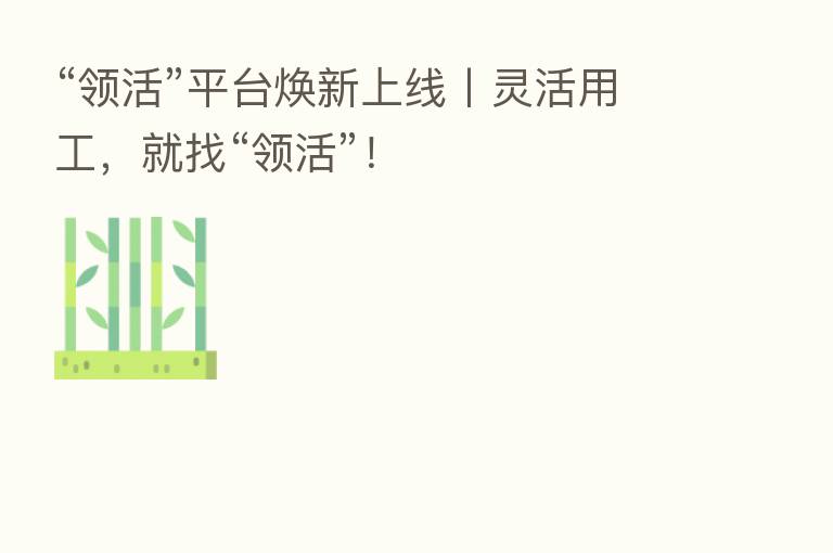 “领活”平台焕新上线丨灵活用工，就找“领活”！