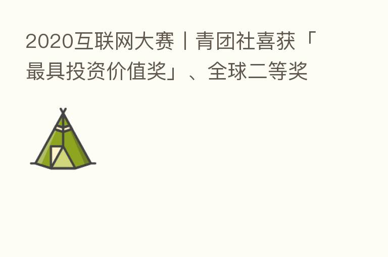 2020互联网大赛丨青团社喜获「   具投资价值奖」、全球二等奖！