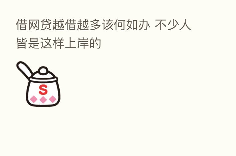 借网贷越借越多该何如办 不少人皆是这样上岸的