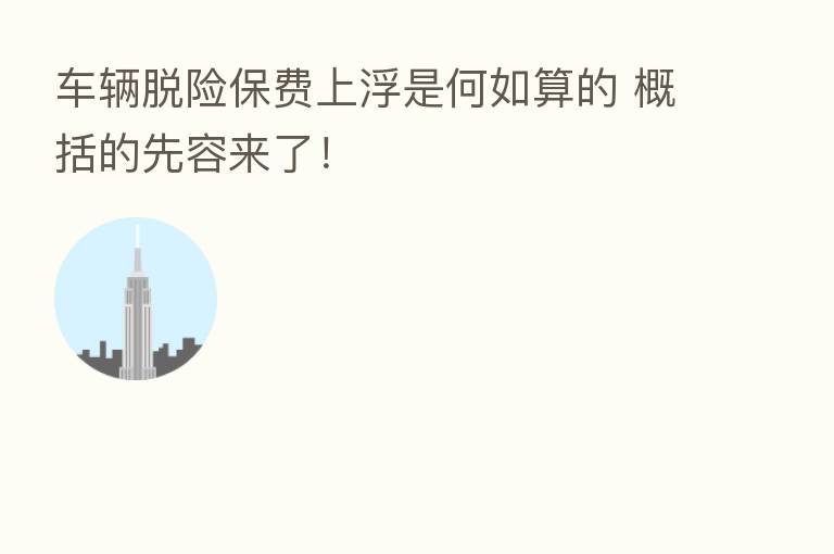 车辆脱险保费上浮是何如算的 概括的先容来了！