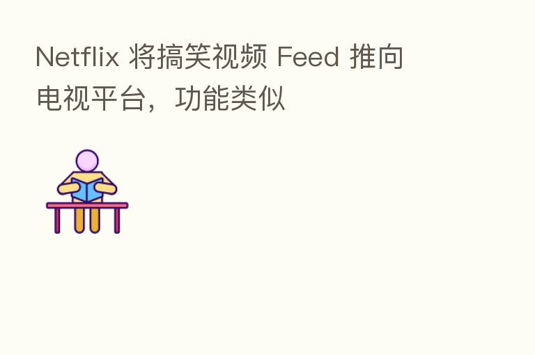 Netflix 将搞笑视频 Feed 推向电视平台,功能类似
