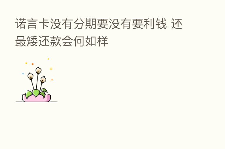 诺言卡没有分期要没有要利前 还 矮还款会何如样