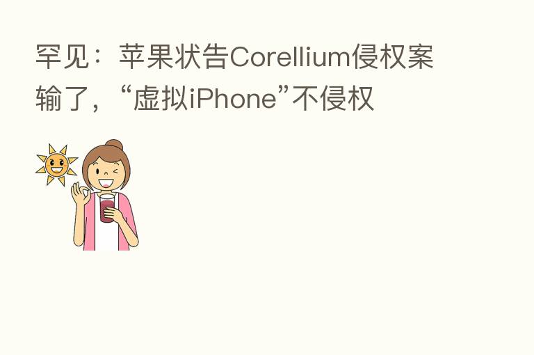 罕见：苹果状告Corellium侵权案输了，“虚拟iPhone”不侵权