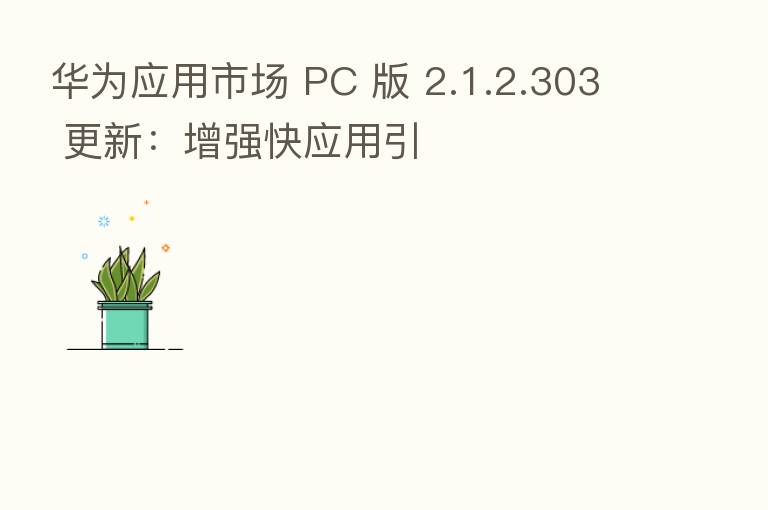 华为应用市场 PC 版 2.1.2.303 更新：增强快应用引
