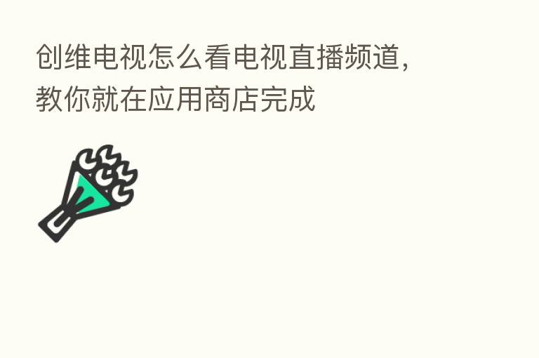 创维电视怎么看电视直播频道，教你就在应用商店完成