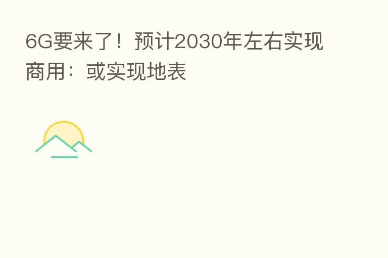 6G要来了！预计2030年左右实现商用：或实现地表