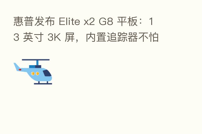 惠普发布 Elite x2 G8 平板:13 英寸 3K 屏,内置追踪器不怕丢