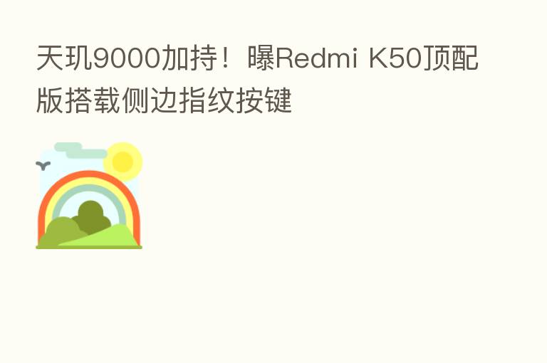 天玑9000加持！曝Redmi K50顶配版搭载侧边指纹按键