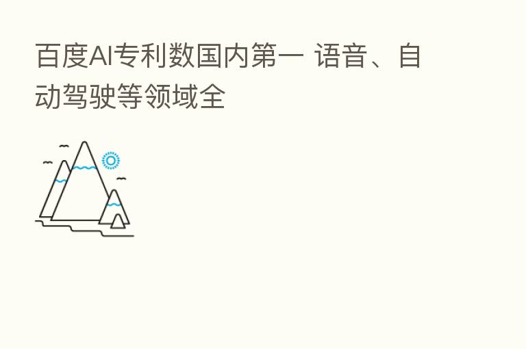 百度AI专利数国内 一 语音、自动驾驶等领域全