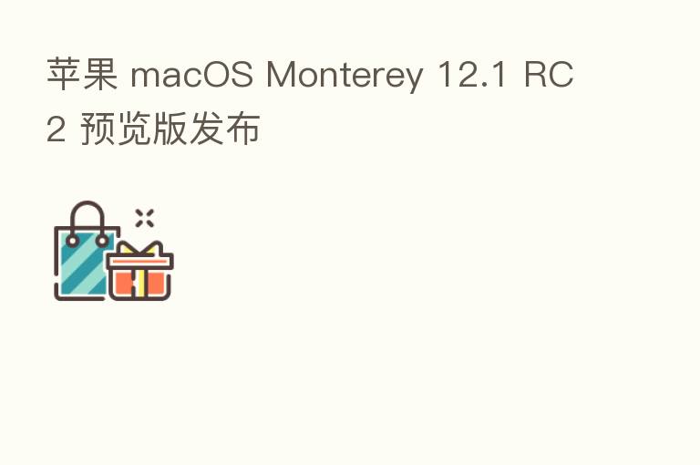 苹果 macOS Monterey 12.1 RC 2 预览版发布