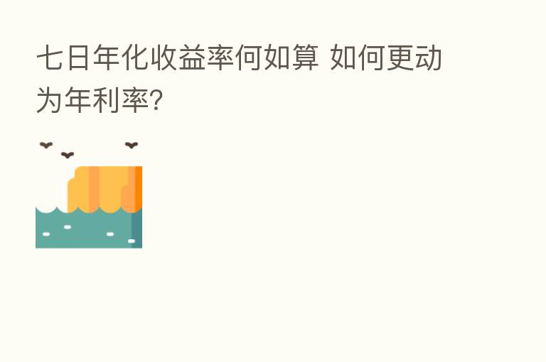 七日年化收益率何如算 如何更动为年利率？