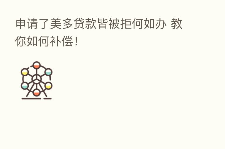 申请了美多贷款皆被拒何如办 教你如何补偿!