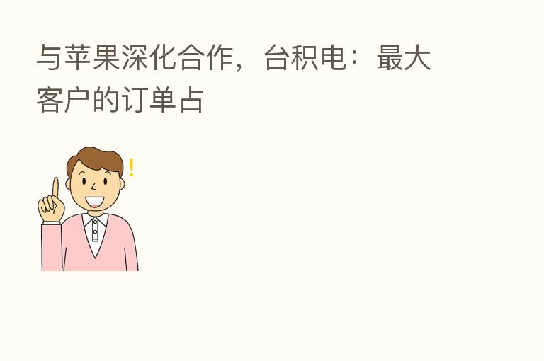 与苹果深化合作,台积电: 大客户的订单占