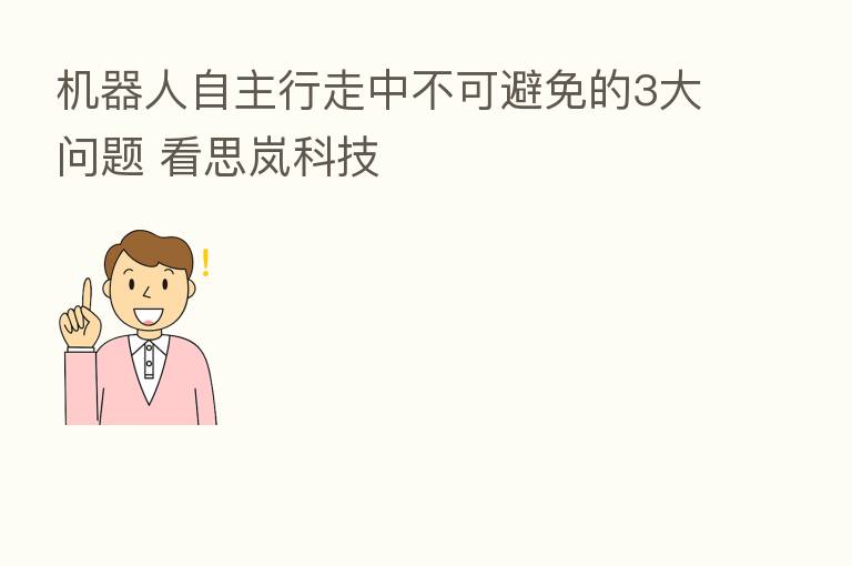 机器人自主行走中不可避免的3大问题 看思岚科技