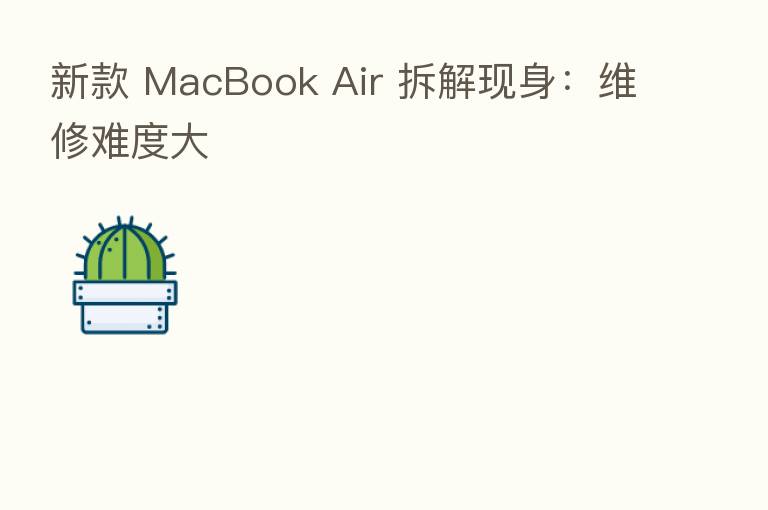 新款 MacBook Air 拆解现身：维修难度大