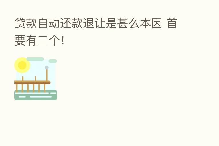贷款自动还款退让是甚么本因 首要有二个!