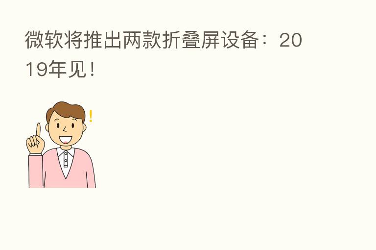 微软将推出两款折叠屏设备：2019年见！