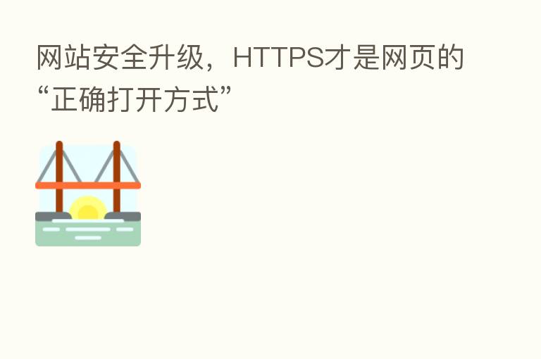 网站安全升级，HTTPS才是网页的“正确打开方式”