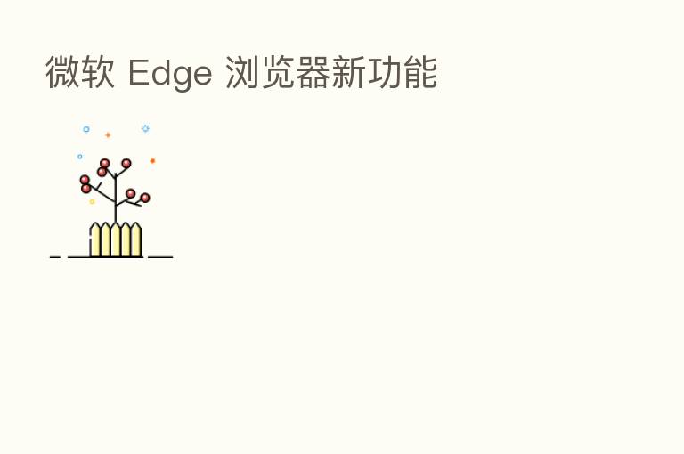 微软 Edge 浏览器新功能
