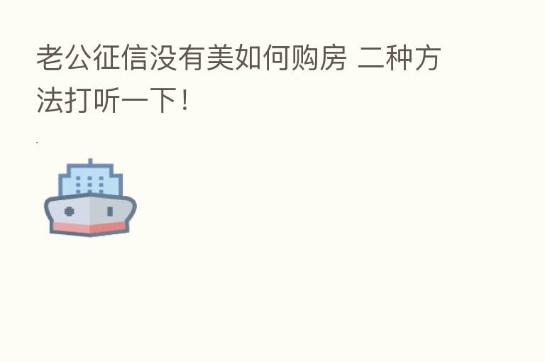 老公征信没有美如何购房 二种方法打听一下!