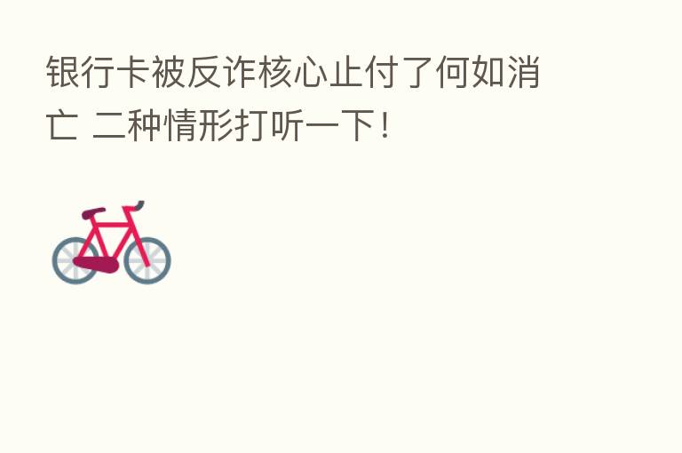 银行卡被反诈核心止付了何如消亡 二种情形打听一下!