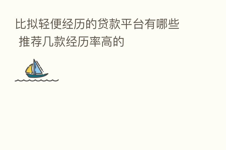 比拟轻便经历的贷款平台有哪些 推荐几款经历率高的