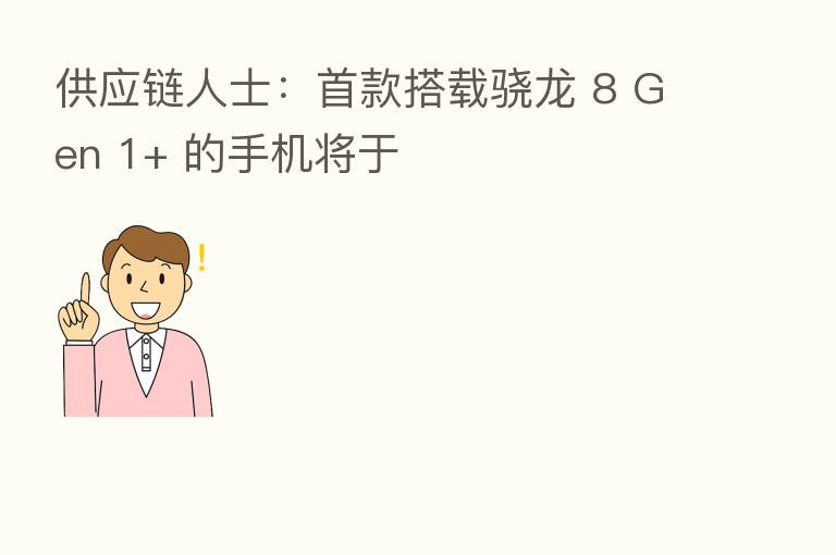 供应链人士:首款搭载骁龙 8 Gen 1+ 的手机将于