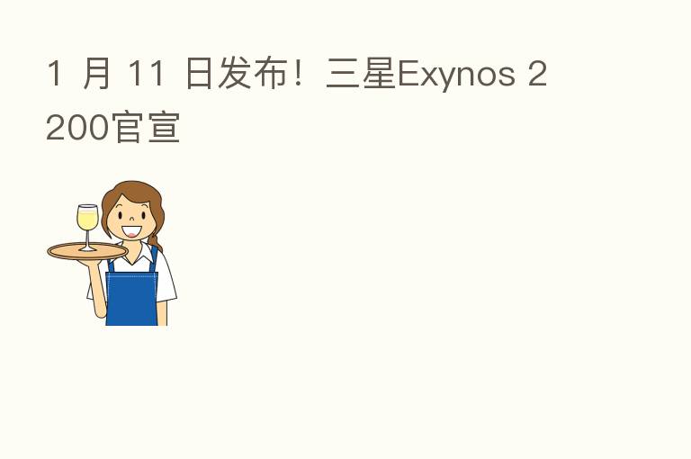 1 月 11 日发布!三星Exynos 2200官宣