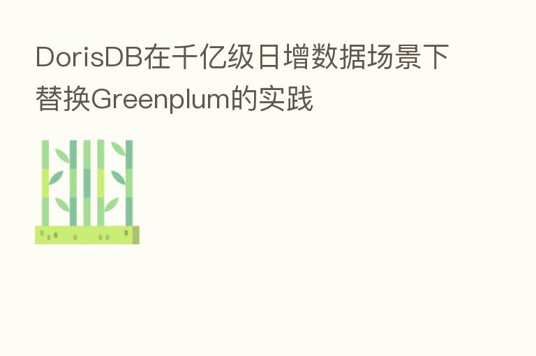 DorisDB在千亿级日增数据场景下替换Greenplum的实践