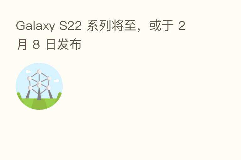 Galaxy S22 系列将至，或于 2 月 8 日发布