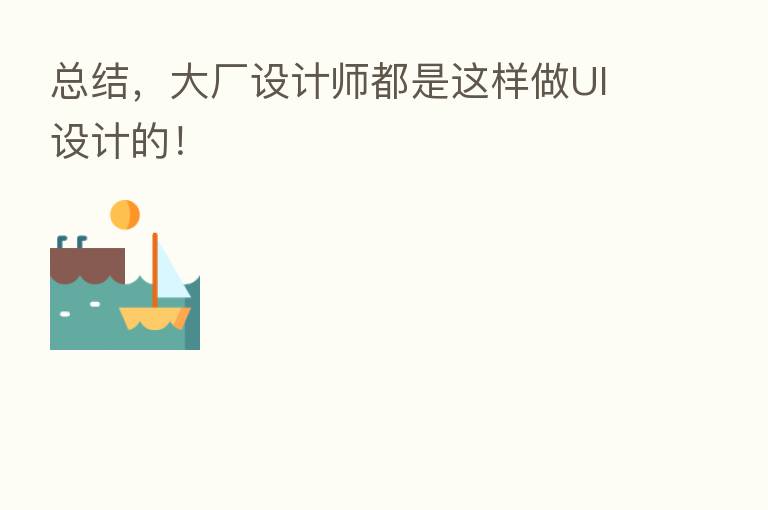 总结，大厂设计师都是这样做UI设计的！