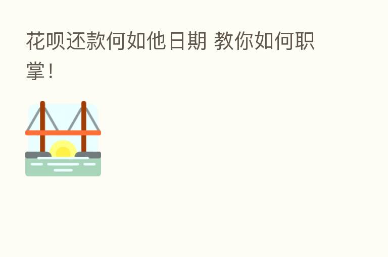 花呗还款何如他日期 教你如何职掌!