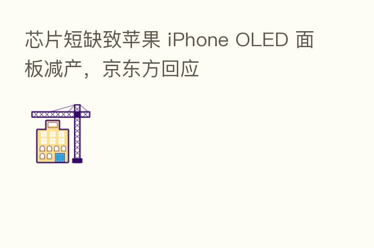 芯片短缺致苹果 iPhone OLED 面板减产,京东方回应