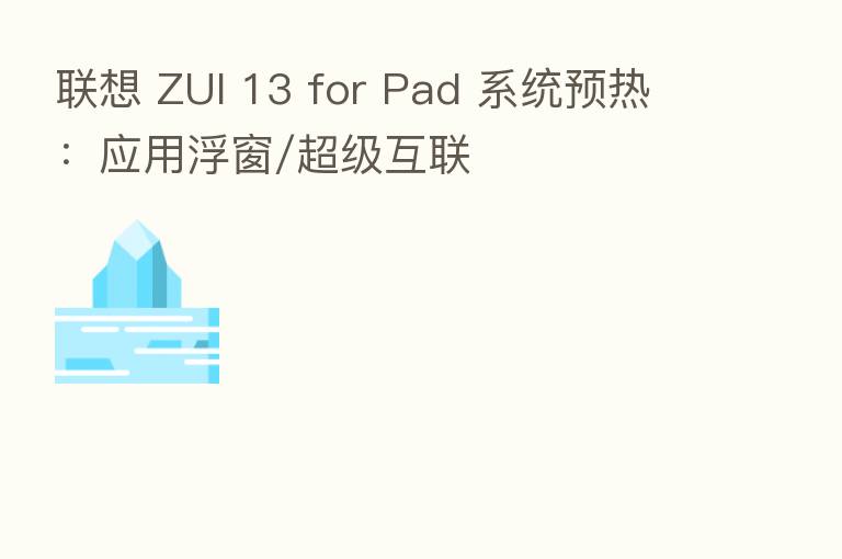 联想 ZUI 13 for Pad 系统预热：应用浮窗/超级互联