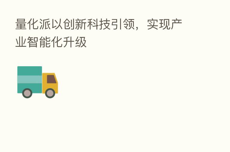 量化派以创新科技引领,实现产业智能化升级