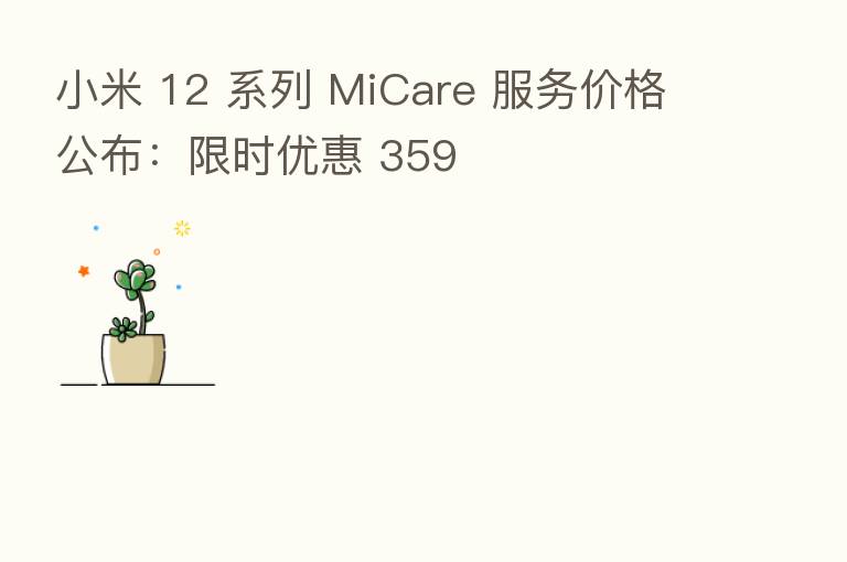 小米 12 系列 MiCare 服务价格公布:限时优惠 359