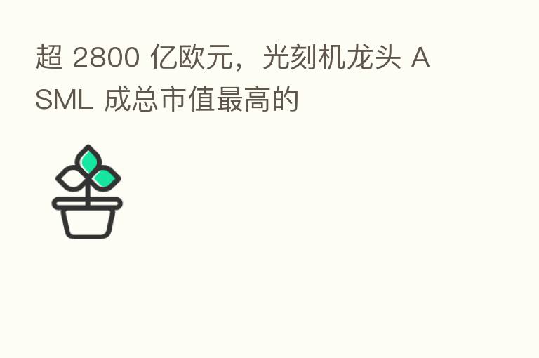 超 2800 亿欧元，光刻机龙头 ASML 成总市值   高的